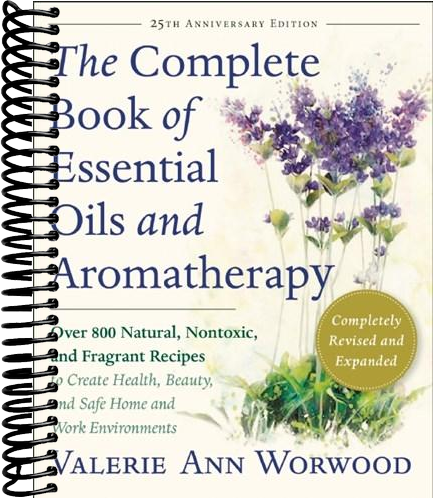 The Complete Book of Essential Oils and Aromatherapy, Revised and Expanded: Over 800 Natural, Nontoxic, and Fragrant Recipes to Create Health, Beauty, and Safe Home and Work Environments
