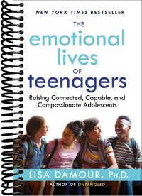 The Emotional Lives of Teenagers: Raising Connected, Capable, and Compassionate Adolescents