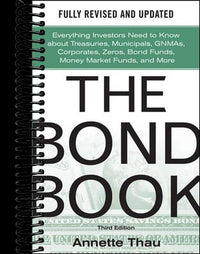 The Bond Book, Third Edition: Everything Investors Need to Know About Treasuries, Municipals, GNMAs, Corporates, Zeros, Bond Funds, Money Market Funds, and More  (3rd Edition)