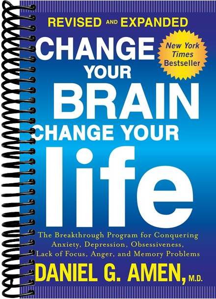 Change Your Brain, Change Your Life (Revised and Expanded): The Breakthrough Program for Conquering Anxiety, Depression, Obsessiveness, Lack of Focus, Anger, and Memory Problems