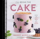 I'll Bring The Cake: Recipes for Every Season and Every Occasion