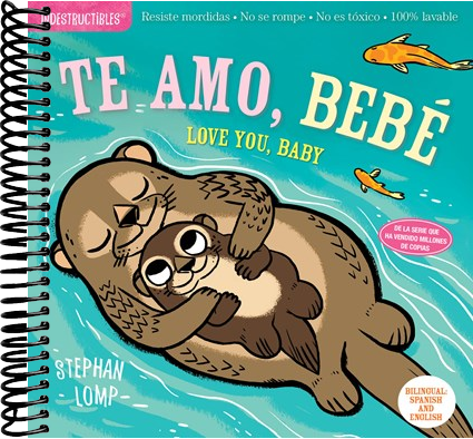 Indestructibles: Te amo, bebé / Love You, Baby : Chew Proof · Rip Proof · Nontoxic · 100% Washable (Book for Babies, Newborn Books, Safe to Chew) (Bilingual edition)