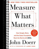Measure What Matters: How Google, Bono, and the Gates Foundation Rock the World with OKRs