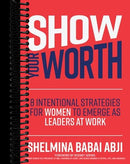 Show Your Worth: 8 Intentional Strategies for Women to Emerge as Leaders at Work