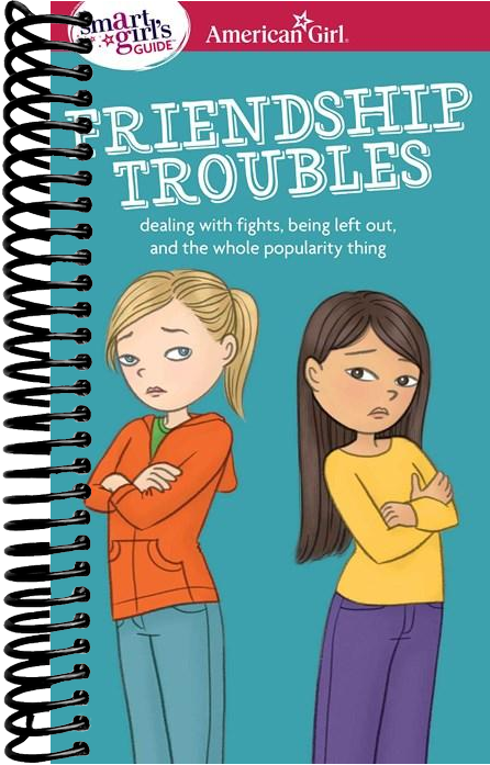 A Smart Girl's Guide: Friendship Troubles : Dealing with fights, being left out & the whole popularity thing