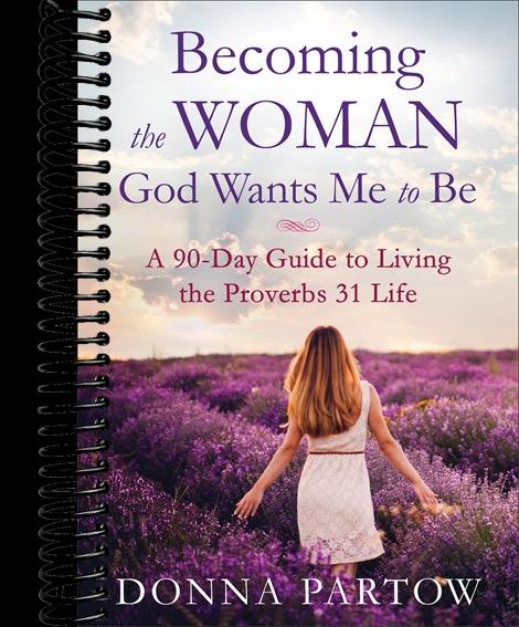 Becoming the Woman God Wants Me to Be: A 90-Day Guide to Living the Proverbs 31 Life