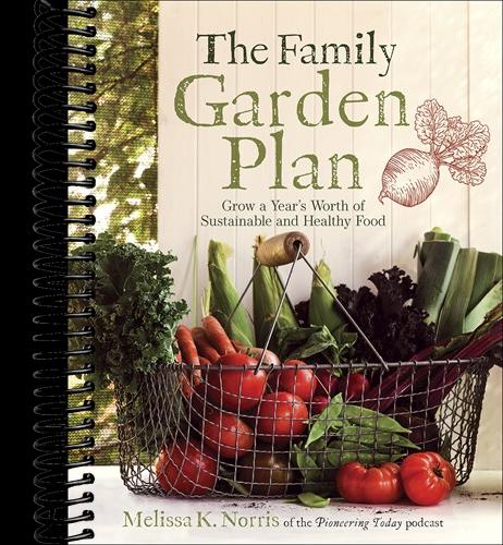 The Family Garden Plan: Grow a Year's Worth of Sustainable and Healthy Food