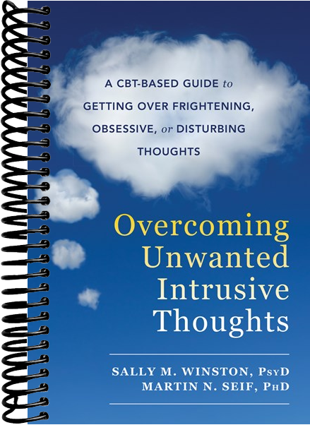 Overcoming Unwanted Intrusive Thoughts: A CBT-Based Guide to Getting Over Frightening, Obsessive, or Disturbing Thoughts