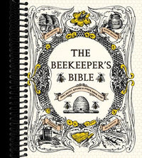 The Beekeeper's Bible: Bees, Honey, Recipes & Other Home Uses
