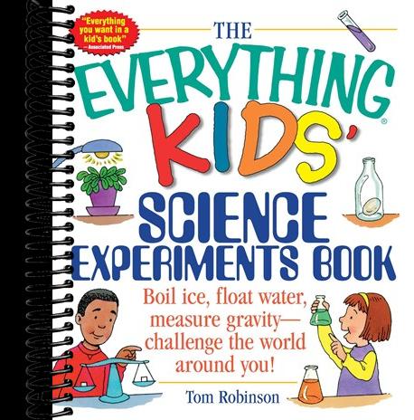 The Everything Kids' Science Experiments Book: Boil Ice, Float Water, Measure Gravity-Challenge the World Around You!
