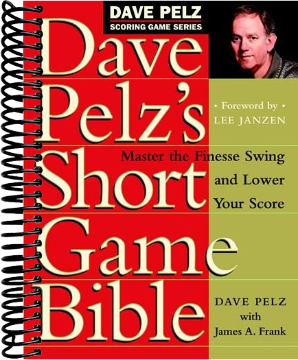 Dave Pelz's Short Game Bible: Master the Finesse Swing and Lower Your Score