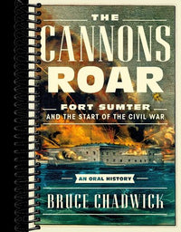 The Cannons Roar: Fort Sumter and the Start of the Civil War—An Oral History