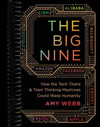 The Big Nine: How the Tech Titans and Their Thinking Machines Could Warp Humanity