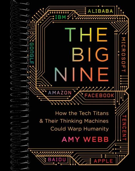 The Big Nine: How the Tech Titans and Their Thinking Machines Could Warp Humanity
