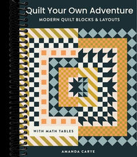 Quilt Your Own Adventure: Modern Quilt Blocks and Layouts to Help You Design Your Own Quilt With Confidence