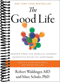 The Good Life: Lessons from the World's Longest Scientific Study of Happiness