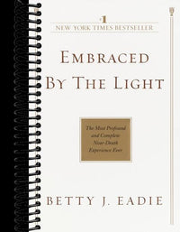 Embraced by the Light: The Most Profound and Complete Near-Death Experience Ever