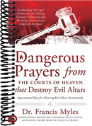 Dangerous Prayers from the Courts of Heaven that Destroy Evil Altars: Establishing the Legal Framework for Closing Demonic Entryways and Breaking Generational Chains of Darkness