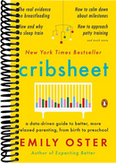 Cribsheet: A Data-Driven Guide to Better, More Relaxed Parenting, from Birth to Preschool