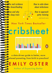 Cribsheet: A Data-Driven Guide to Better, More Relaxed Parenting, from Birth to Preschool