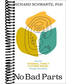 No Bad Parts: Healing Trauma and Restoring Wholeness with the Internal Family Systems Model
