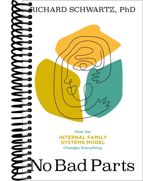 No Bad Parts: Healing Trauma and Restoring Wholeness with the Internal Family Systems Model