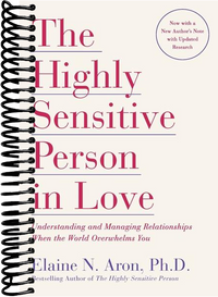The Highly Sensitive Person in Love: Understanding and Managing Relationships When the World Overwhelms You