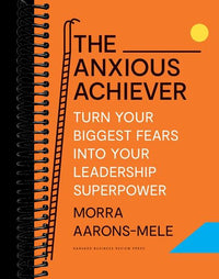 The Anxious Achiever: Turn Your Biggest Fears into Your Leadership Superpower
