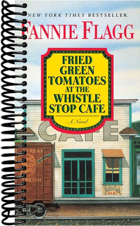 Fried Green Tomatoes at the Whistle Stop Cafe: A Novel