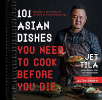 101 Asian Dishes You Need to Cook Before You Die: Discover a New World of Flavors in Authentic Recipes