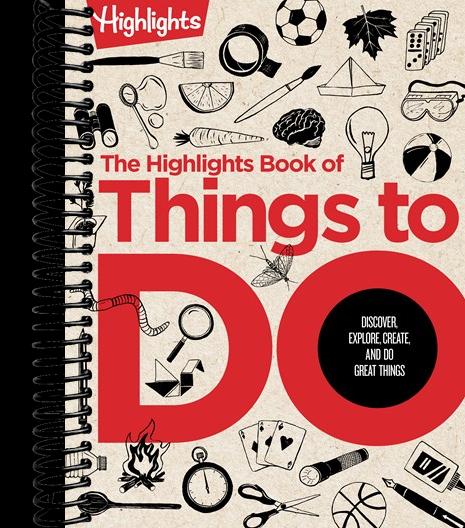 The Highlights Book of Things to Do: Discover, Explore, Create, and Do Great Things