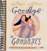 Goodbye to Goodbyes Storybook: A True Story About Jesus, Lazarus, and an Empty Tomb