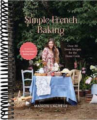 Simple French Baking: Over 80 Sweet Recipes for The Home Cook