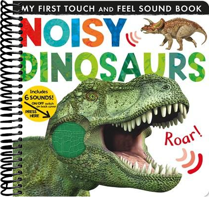 Noisy Dinosaurs: My First Touch and Feel Sound Book