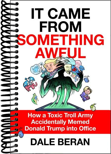 It Came from Something Awful: How a Toxic Troll Army Accidentally Memed Donald Trump into Office