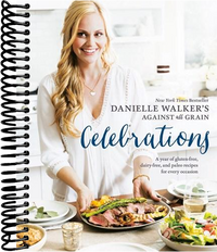 Danielle Walker's Against All Grain Celebrations: A Year of Gluten-Free, Dairy-Free, and Paleo Recipes for Every Occasion [A Cookbook]