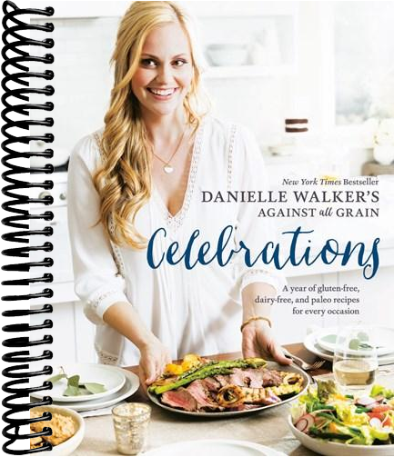 Danielle Walker's Against All Grain Celebrations: A Year of Gluten-Free, Dairy-Free, and Paleo Recipes for Every Occasion [A Cookbook]