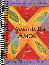 La maestría del amor: Un libro de la sabiduria tolteca, The Mastery of Love, Spanish-Language Edition (Bilingual edition)