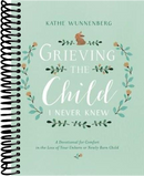 Grieving the Child I Never Knew: A Devotional for Comfort in the Loss of Your Unborn or Newly Born Child