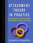 Attachment Theory in Practice: Emotionally Focused Therapy (EFT) with Individuals, Couples, and Families