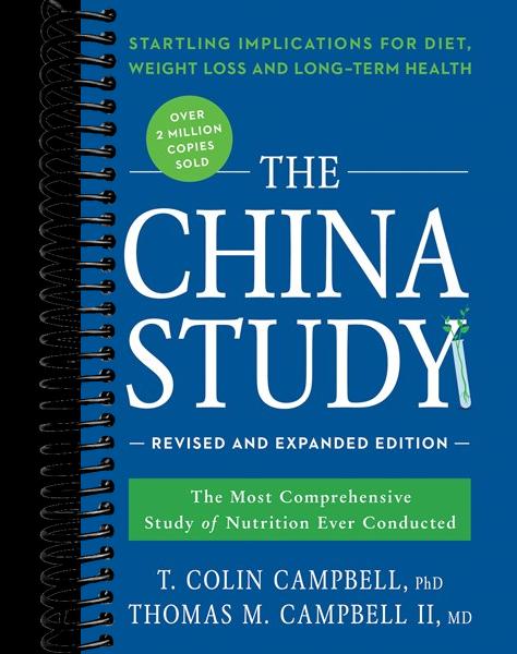 The China Study: Revised and Expanded Edition : The Most Comprehensive Study of Nutrition Ever Conducted and the Startling Implications for Diet, Weight Loss, and Long-Term Health