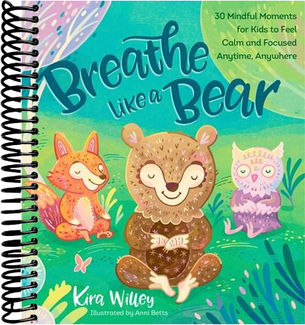 Breathe Like a Bear: 30 Mindful Moments for Kids to Feel Calm and Focused Anytime, Anywhere