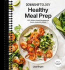 Downshiftology Healthy Meal Prep: 100+ Make-Ahead Recipes and Quick-Assembly Meals: A Gluten-Free Cookbook