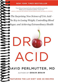 Drop Acid: The Surprising New Science of Uric Acid—The Key to Losing Weight, Controlling Blood Sugar, and Achieving Extraordinary Health