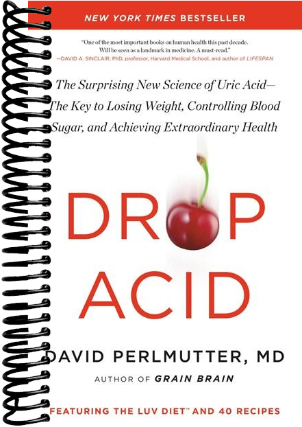 Drop Acid: The Surprising New Science of Uric Acid—The Key to Losing Weight, Controlling Blood Sugar, and Achieving Extraordinary Health