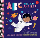 ABC for Me: ABC What Can She Be? : Girls can be anything they want to be, from A to Z