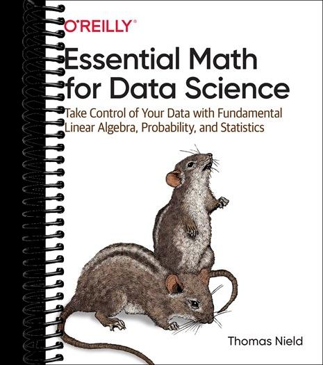 Essential Math for Data Science: Take Control of Your Data with Fundamental Linear Algebra, Probability, and Statistics