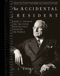 The Accidental President: Harry S. Truman and the Four Months That Changed the World