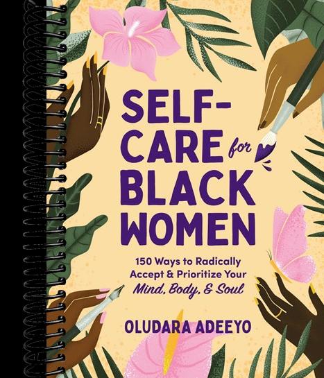 Self-Care for Black Women: 150 Ways to Radically Accept & Prioritize Your Mind, Body, & Soul
