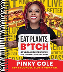 Eat Plants, B*tch: 91 Vegan Recipes That Will Blow Your Meat-Loving Mind